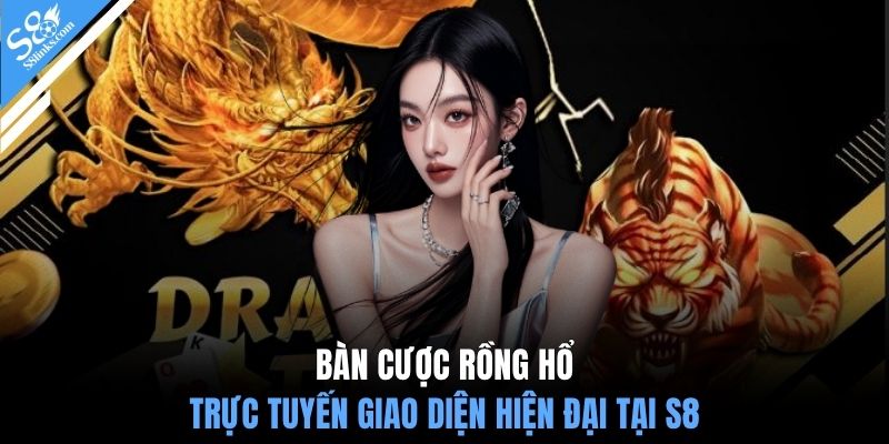 Bàn cược Rồng Hổ trực tuyến giao diện hiện đại tại S8