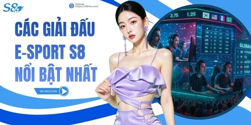 Các Giải Đấu E-Sport S8 Nổi Bật Nhất