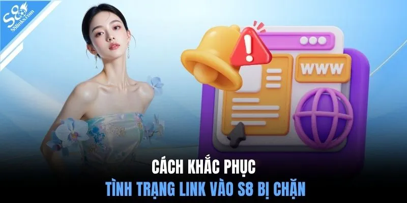 Cách khắc phục tình trạng link vào S8 bị chặn