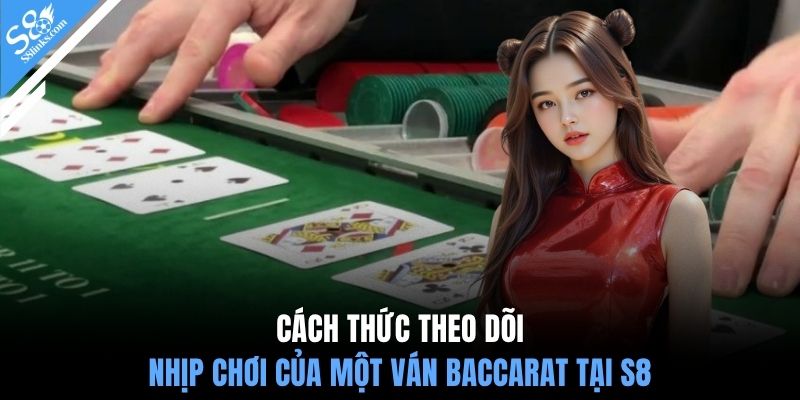 Cách thức theo dõi nhịp chơi của một ván baccarat tại S8