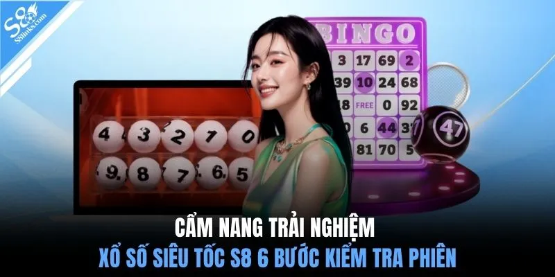 Cẩm nang trải nghiệm xổ số siêu tốc S8 6 bước kiểm tra phiên