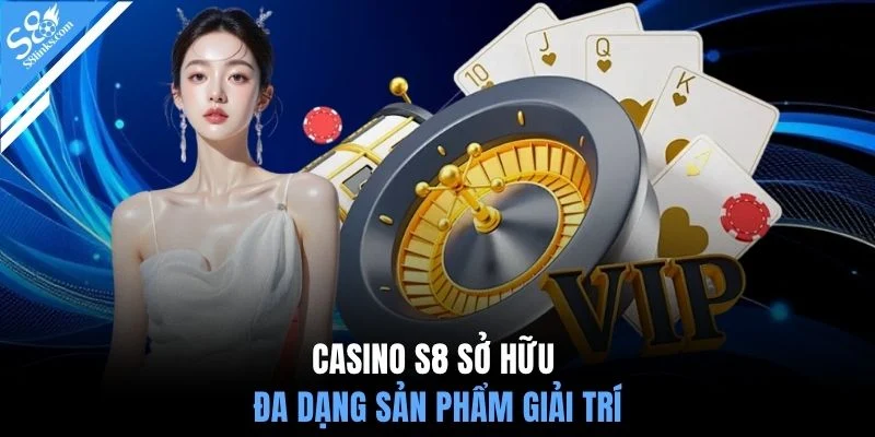 Casino S8 sở hữu đa dạng sản phẩm giải trí