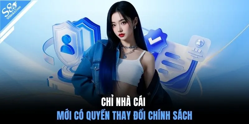 Chỉ nhà cái mới có quyền thay đổi chính sách