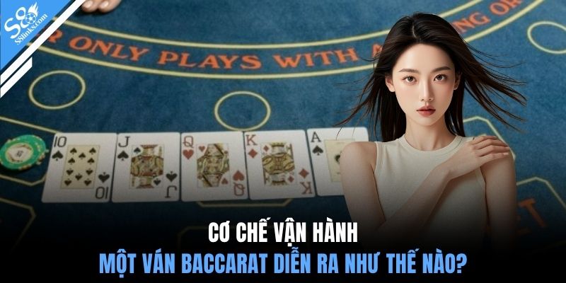 Cơ chế vận hành một ván baccarat diễn ra như thế nào?