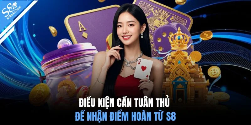 Điều kiện cần tuân thủ đề nhận điểm hoàn từ S8