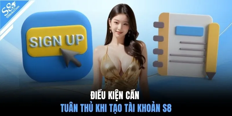 Điều kiện cần tuân thủ khi tạo tài khoản S8