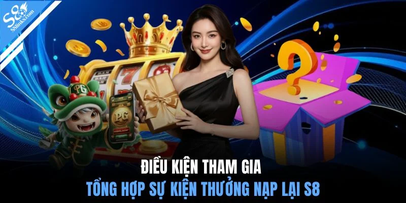 Điều kiện tham gia tổng hợp sự kiện thưởng nạp lại S8