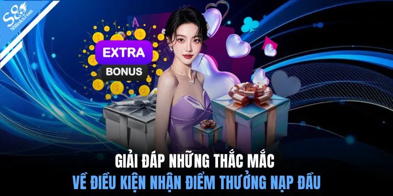 Giải đáp những thắc mắc về điều kiện nhận điểm thưởng nạp đầu