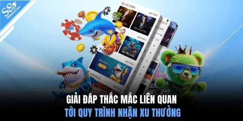 Giải đáp thắc mắc liên quan tới quy trình nhận xu thưởng