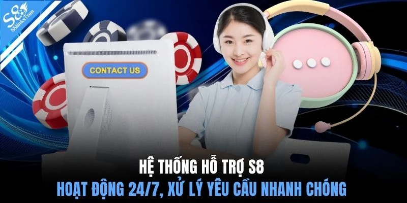 Hệ thống hỗ trợ S8 hoạt động 24/7, xử lý yêu cầu nhanh chóng 