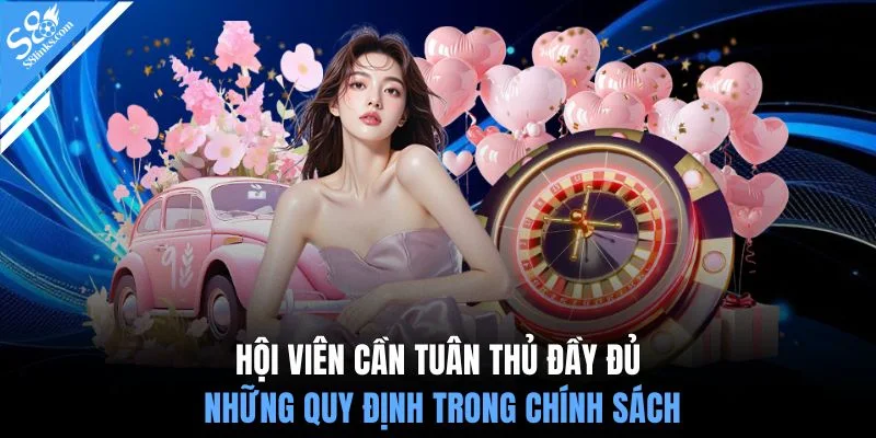 Hội viên cần tuân thủ đầy đủ những quy định trong chính sách