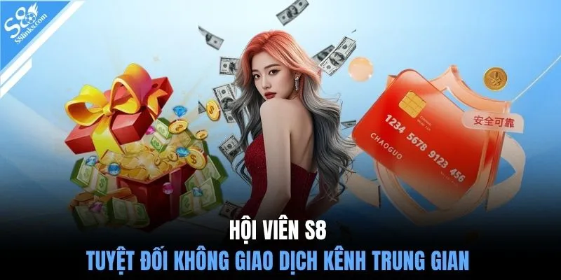 Hội viên S8 tuyệt đối không giao dịch kênh trung gian