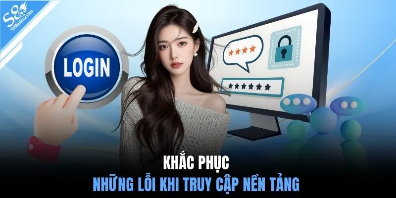 Khắc phục những lỗi khi truy cập nền tảng 