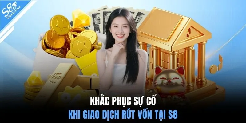 Khắc phục sự cố khi giao dịch rút vốn tại S8