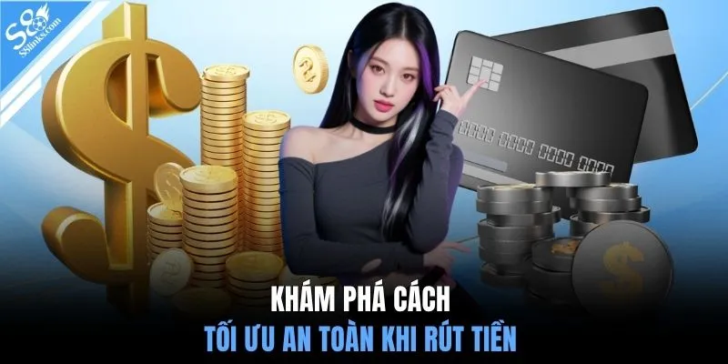 Khám phá cách tối ưu an toàn khi rút tiền