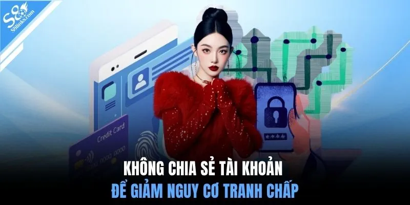 Không chia sẻ tài khoản để giảm nguy cơ tranh chấp
