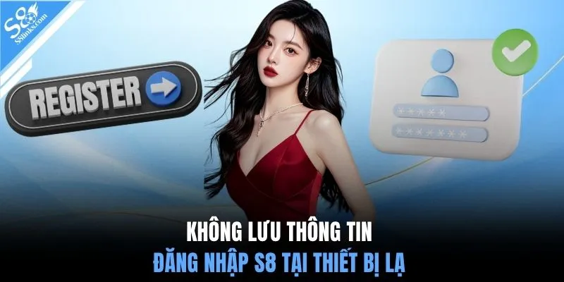 Không lưu thông tin đăng nhập S8 tại thiết bị lạ