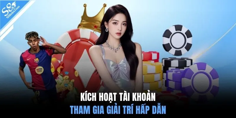 Kích hoạt tài khoản tham gia giải trí hấp dẫn