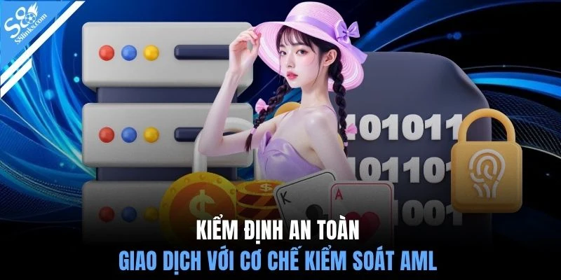 Kiểm định an toàn giao dịch với cơ chế kiểm soát AML 