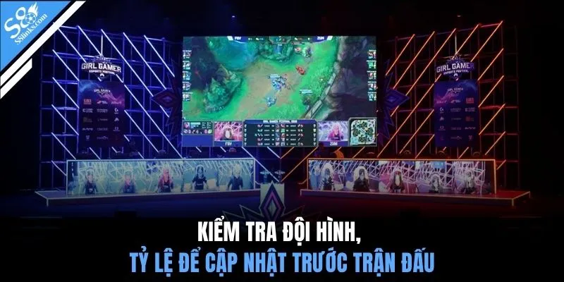 Kiểm tra đội hình, tỷ lệ để cập nhật trước trận đấu