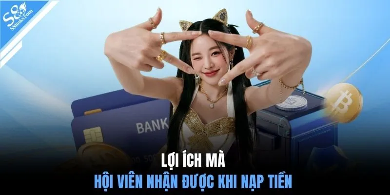 Lợi ích hội viên nhận được khi nạp tiền S8 