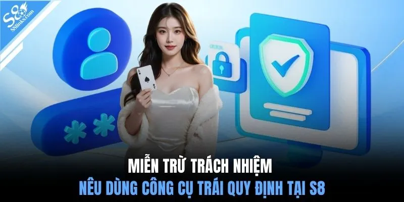 Miễn trừ trách nhiệm nêu dùng công cụ trái quy định tại S8