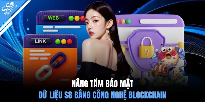 Nâng tầm bảo mật dữ liệu S8 bằng công nghệ Blockchain 