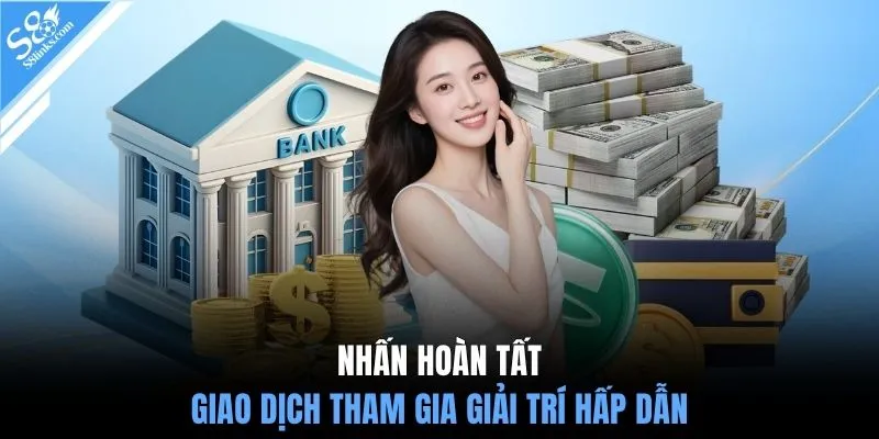 Nhấn hoàn tất giao dịch tham gia giải trí hấp dẫn