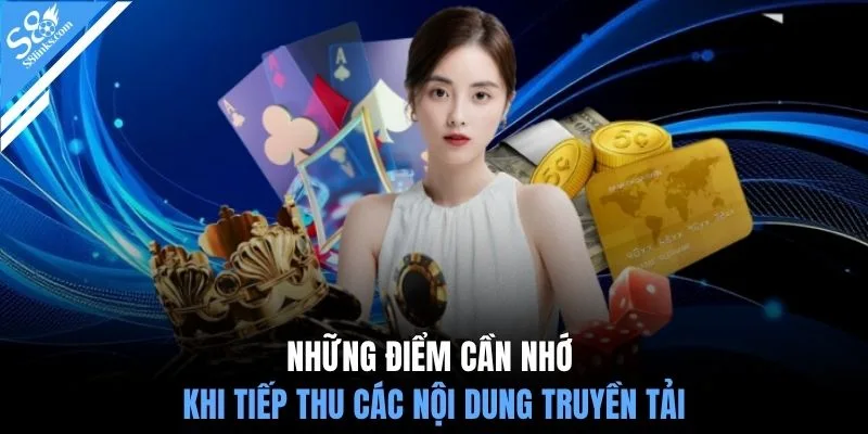 Những điểm cần nhớ khi tiếp thu các nội dung truyền tải