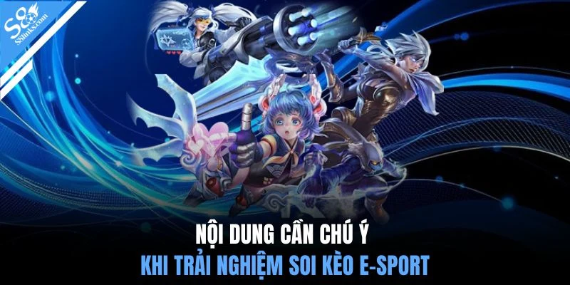 Nội dung cần chú ý khi trải nghiệm soi kèo E-Sport