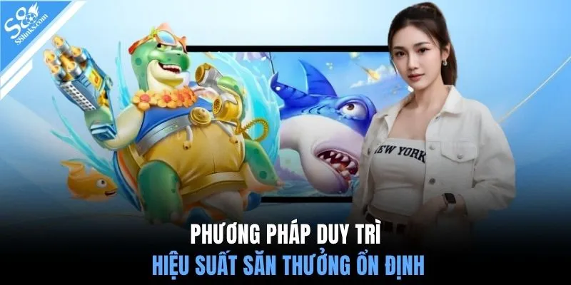 Phương pháp duy trì hiệu suất săn thưởng ổn định