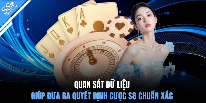 Quan sát dữ liệu giúp đưa ra quyết định cược S8 chuẩn xác