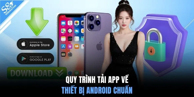 Quy trình tải app về thiết bị Android chuẩn 