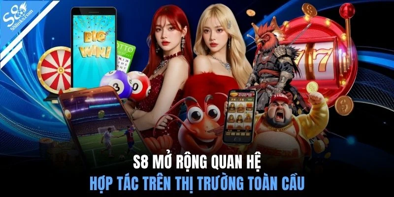 S8 mở rộng quan hệ hợp tác trên thị trường toàn cầu 