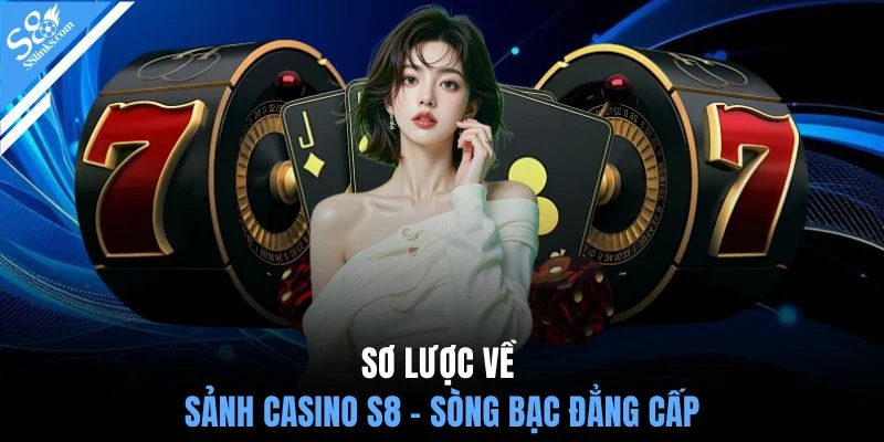 Sơ lược về sảnh casino S8 - sòng bạc đẳng cấp