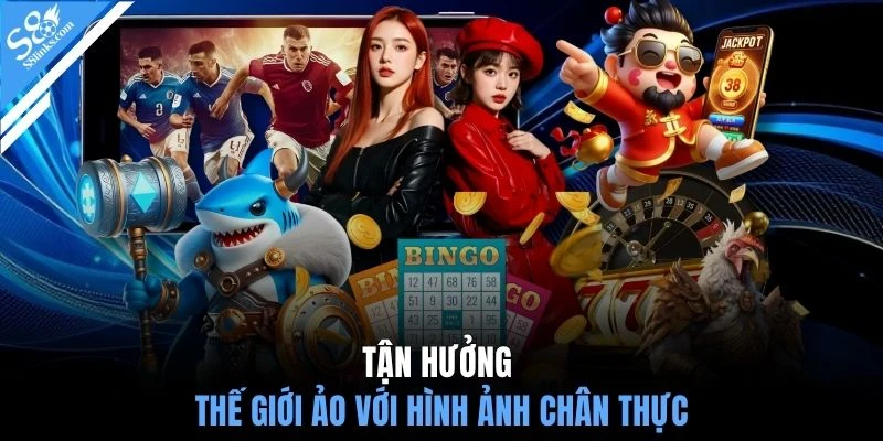 Tận hưởng thế giới ảo với hình ảnh chân thực