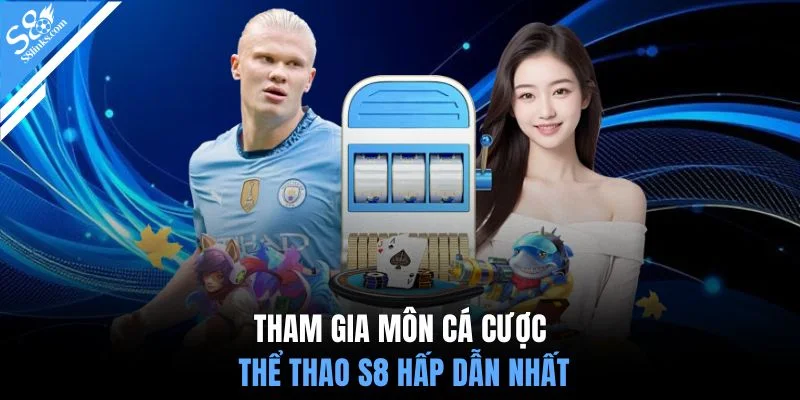 Tham gia môn cá cược thể thao S8 hấp dẫn nhất