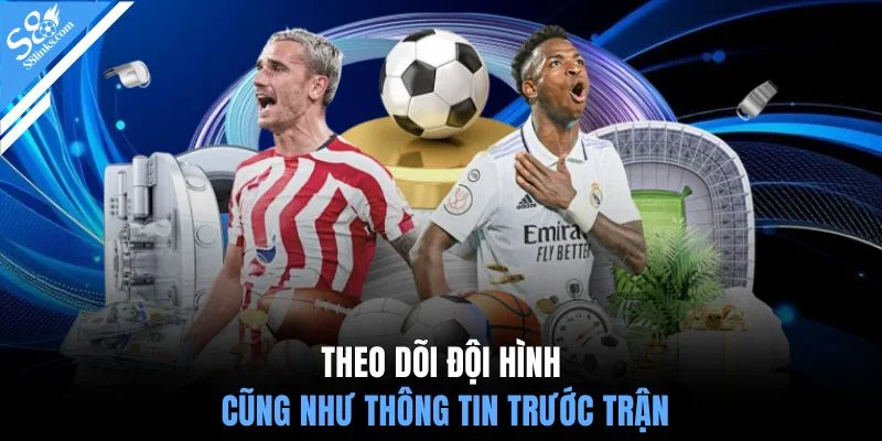 Theo dõi đội hình cũng như thông tin trước trận
