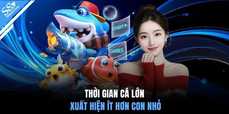 Thời gian cá lớn xuất hiện ít hơn con nhỏ