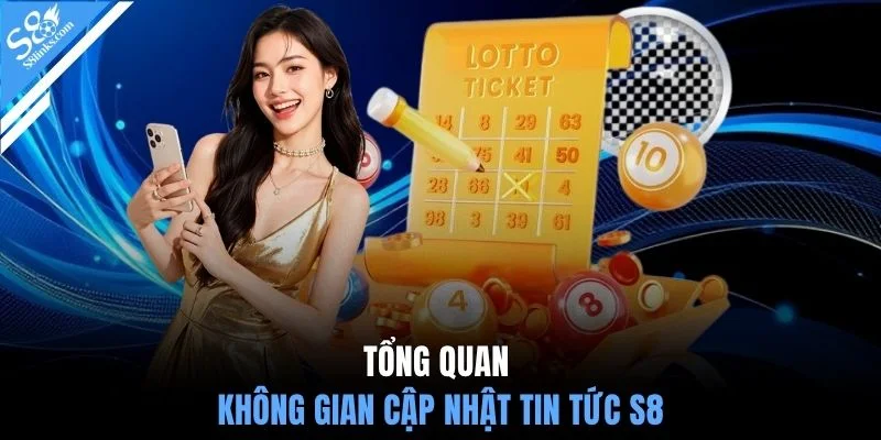 Tổng quan không gian cập nhật tin tức S8
