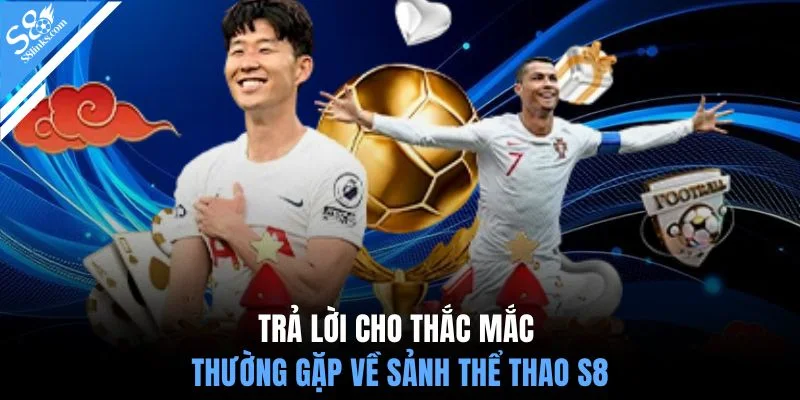 Trả lời cho thắc mắc thường gặp về sảnh thể thao S8