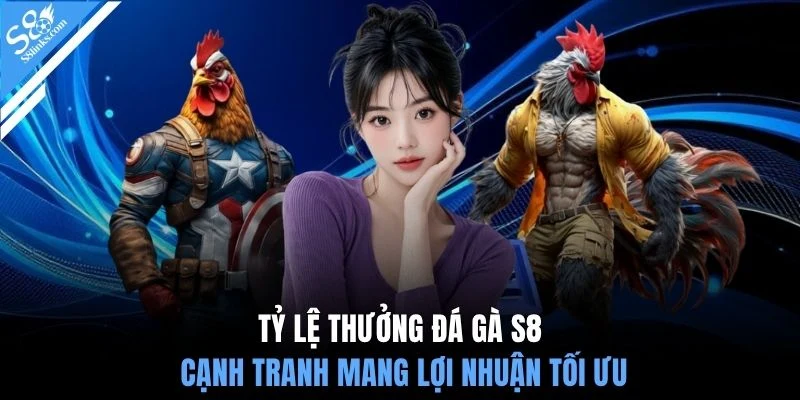 Tỷ lệ thưởng đá gà S8 cạnh tranh mang lợi nhuận tối ưu