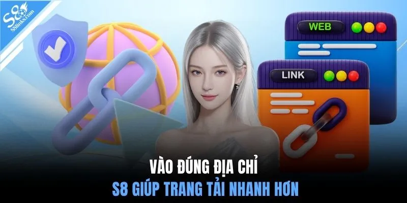 Vào đúng địa chỉ S8 giúp trang tải nhanh hơn