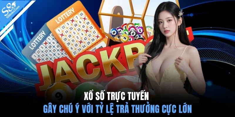 Xổ số trực tuyến gây chú ý với tỷ lệ trả thưởng cực lớn